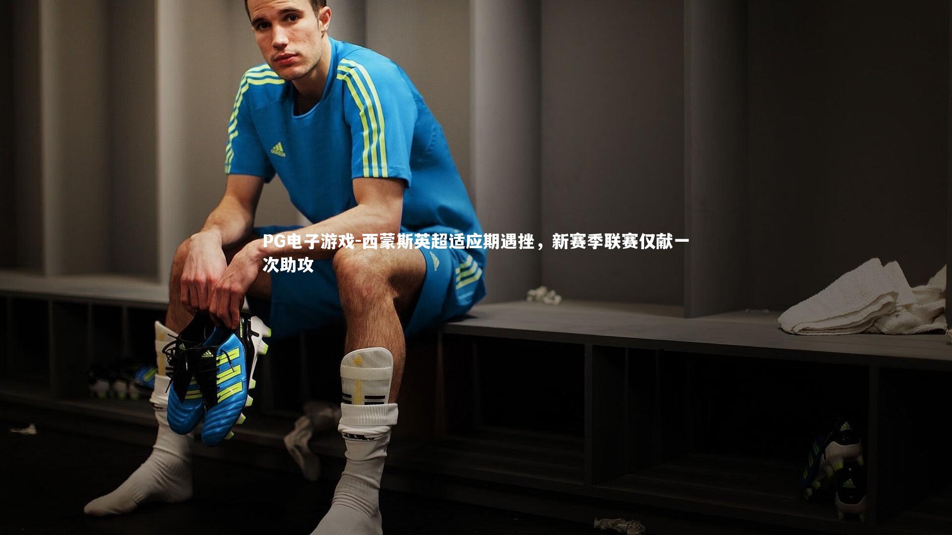 PG电子游戏-西蒙斯英超适应期遇挫，新赛季联赛仅献一次助攻