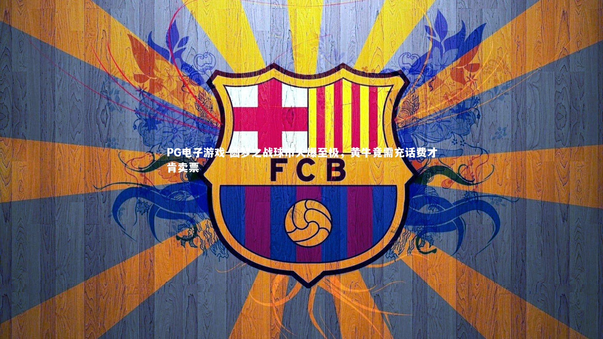 PG电子游戏-圆梦之战球市火爆至极，黄牛竟需充话费才肯卖票